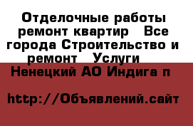 Отделочные работы,ремонт квартир - Все города Строительство и ремонт » Услуги   . Ненецкий АО,Индига п.